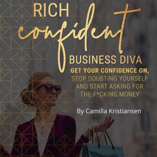 Rich confident business diva: Get your confidence on, stop doubting yourself and start asking for the fucking money!