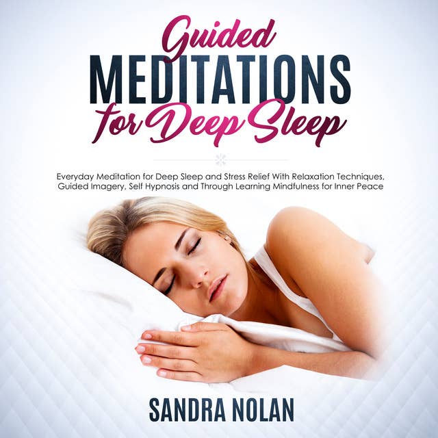 Guided Meditations for Deep Sleep: Everyday Meditation for Deep Sleep and Stress Relief With Relaxation Techniques, Guided Imagery, Self Hypnosis and Through Learning Mindfulness for Inner Peace