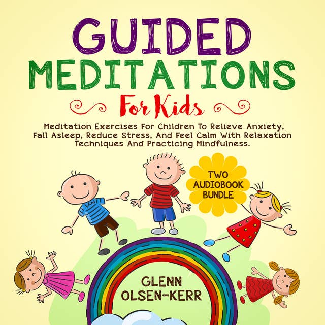 Guided Meditations for Kids: 2 in 1: Meditation Eercises for Children to Relieve Anxiety, Fall Asleep, Reduce Stress, and Feel Calm with Relaxation Techniques and Practicing Mindfulness