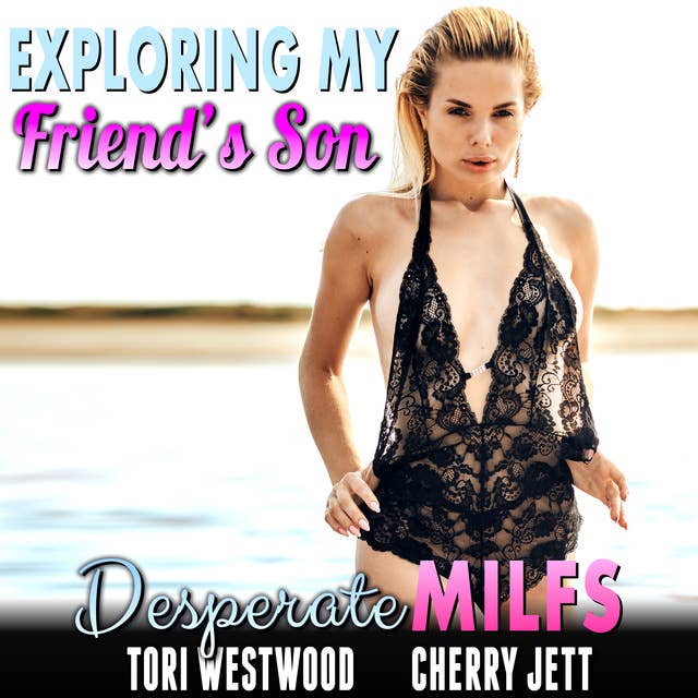 Exploring My Friend’s Son : Desperate MILFs (Milf Erotica Breeding Erotica)