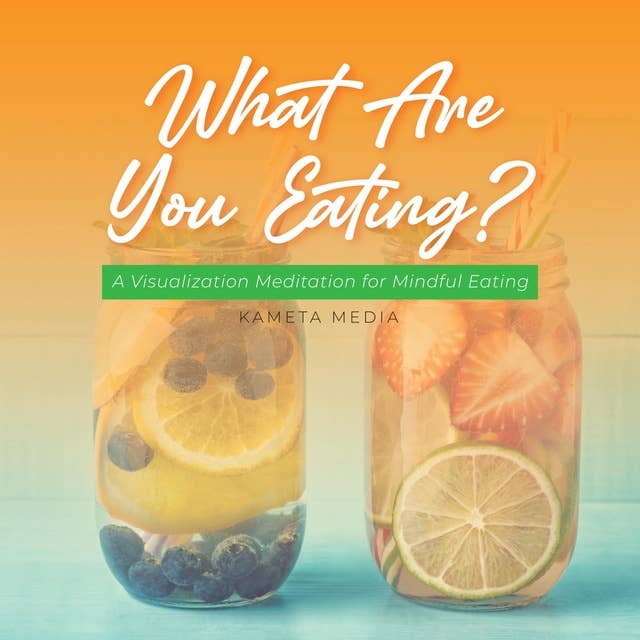 What Are You Eating? A Visualization Meditation for Mindful Eating