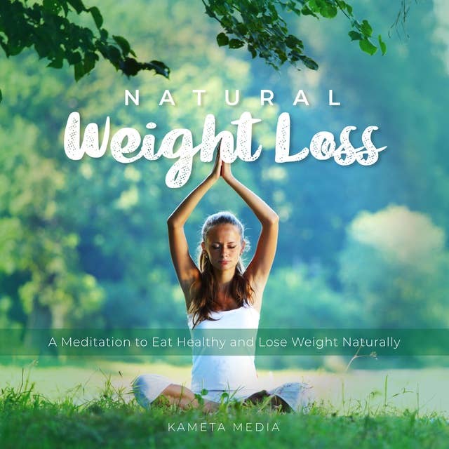 Natural Weight Loss: A Meditation to Eat Healthy and Lose Weight Naturally