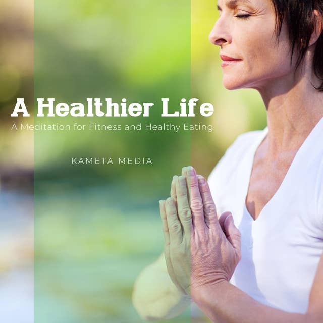 A Healthier Life: A Meditation for Fitness and Healthy Eating