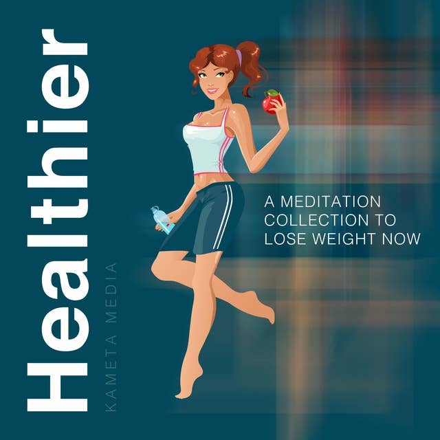 Healthier: A Meditation Collection to Lose Weight Now
