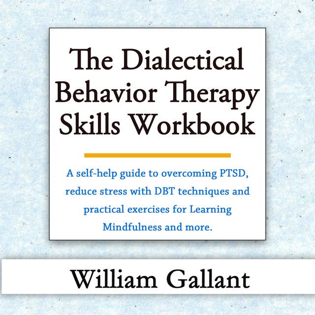 The Dialectical Behavior Therapy Skills Workbook: A self-help guide to overcoming PTSD, reduce stress with DBT techniques and practical exercises for Learning Mindfulness and more.