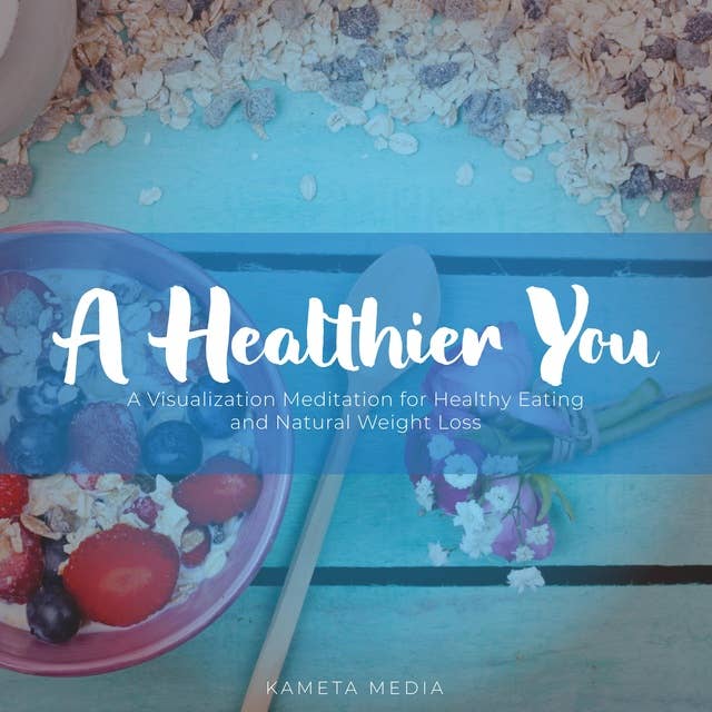 A Healthier You: A Visualization Meditation for Healthy Eating and Natural Weight Loss