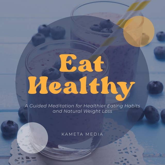 Eat Healthy: A Guided Meditation for Healthier Eating Habits and Natural Weight Loss