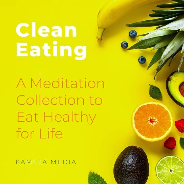 Clean Eating: A Meditation Collection to Eat Healthy for Life