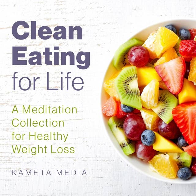 Clean Eating for Life: A Meditation Collection for Healthy Weight Loss