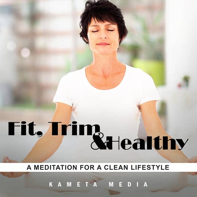 Fit, Trim and Healthy: A Meditation for a Clean Lifestyle