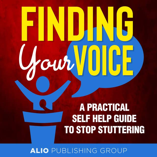 Finding Your Voice: A Practical Self Help Guide to Stop Stuttering