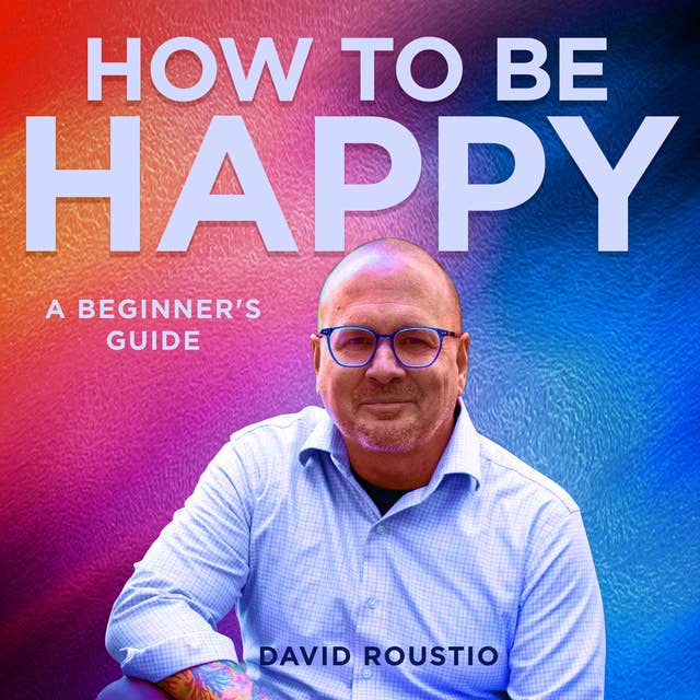 How to be happy, a beginners guide