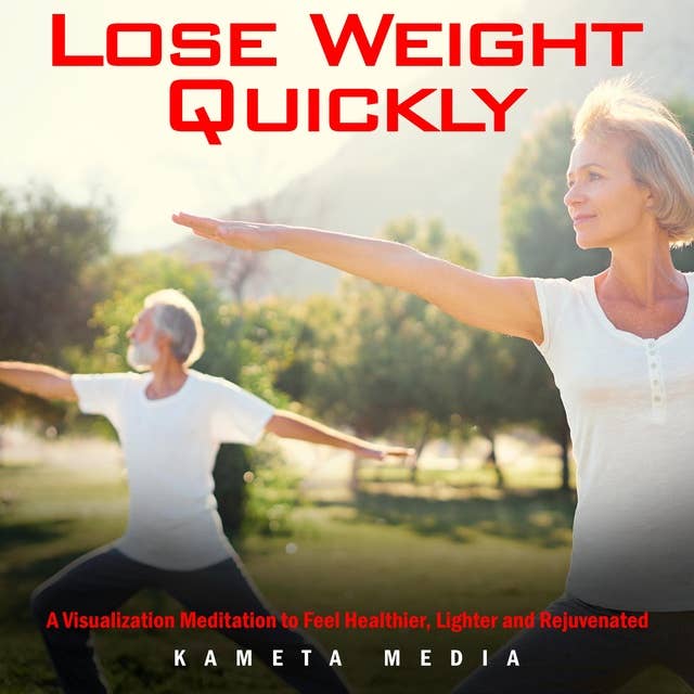 Lose Weight Quickly: A Visualization Meditation to Feel Healthier, Lighter and Rejuvenated