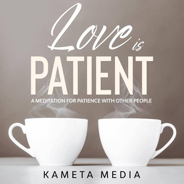 Love is Patient: A Meditation for Patience with Other People
