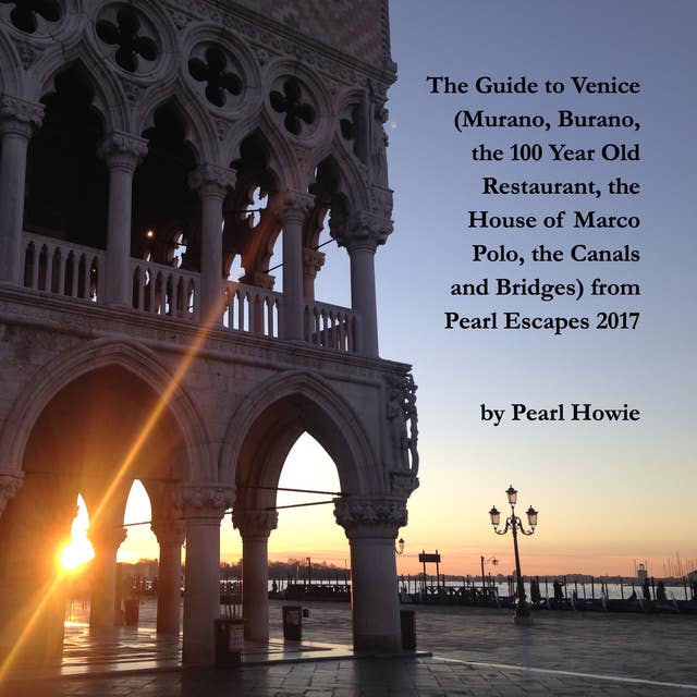 The Guide to Venice (Murano, Burano, the 100 Year Old Restaurant, the House of Marco Polo, the Canals and Bridges) from Pearl Escapes 2017