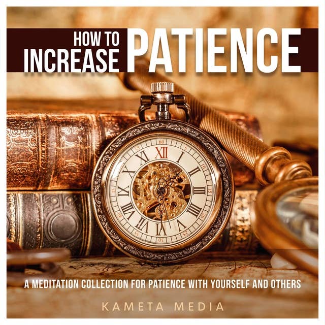 How to Increase Patience: A Meditation Collection for Patience with Yourself and Others