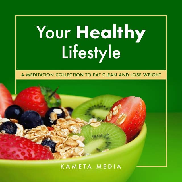 Your Healthy Lifestyle: A Meditation Collection to Eat Clean and Lose Weight