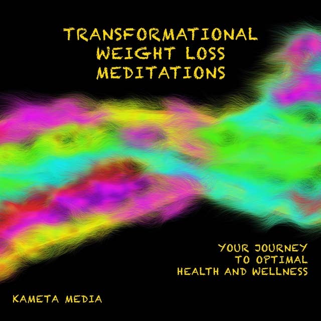 Transformational Weight Loss Meditations: Your Journey to Optimal Health and Wellness