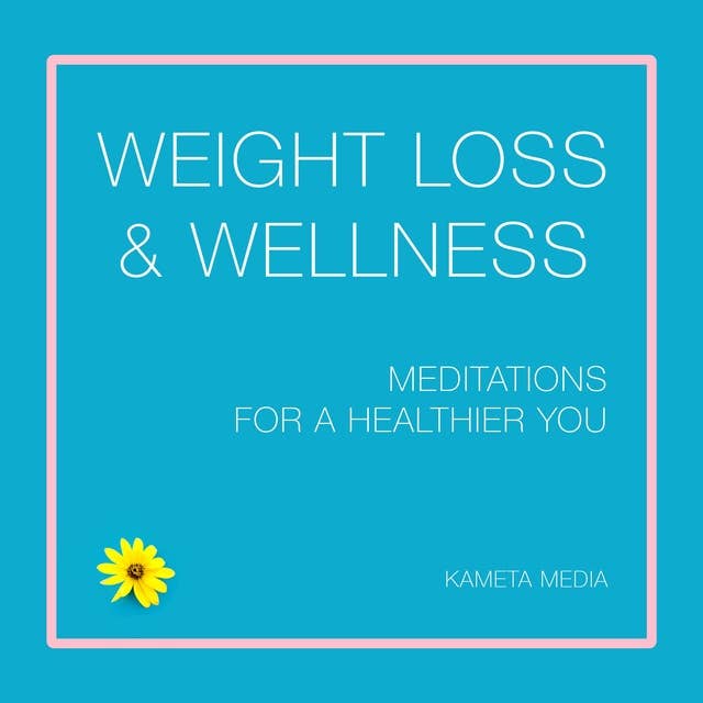 Weight Loss & Wellness: Meditations for a Healthier You