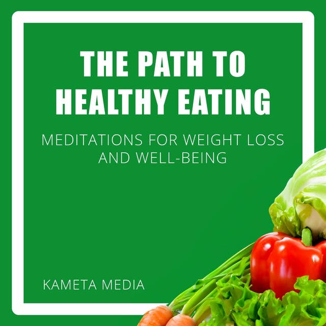 The Path to Healthy Eating: Meditations for Weight Loss and Well-Being