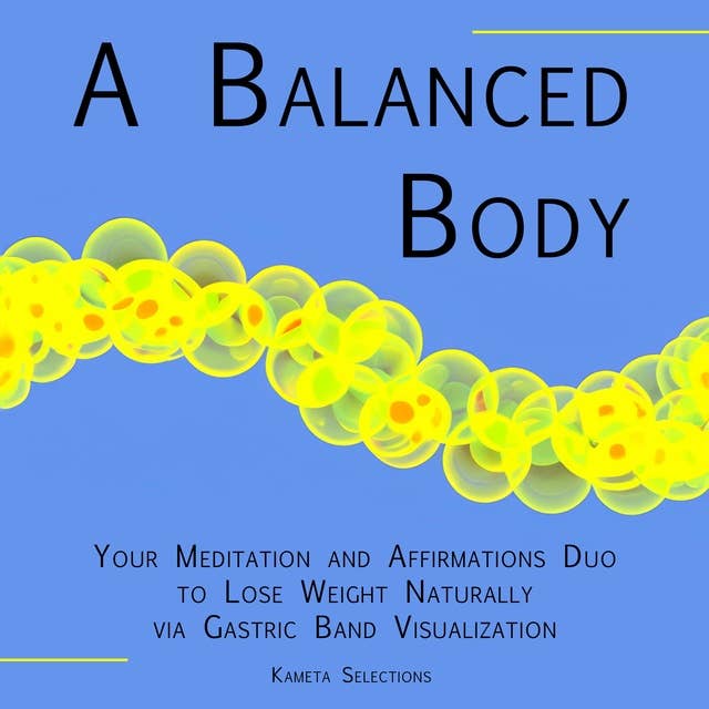 A Balanced Body: Your Meditation and Affirmations Duo to Lose Weight Naturally via Gastric Band Visualization