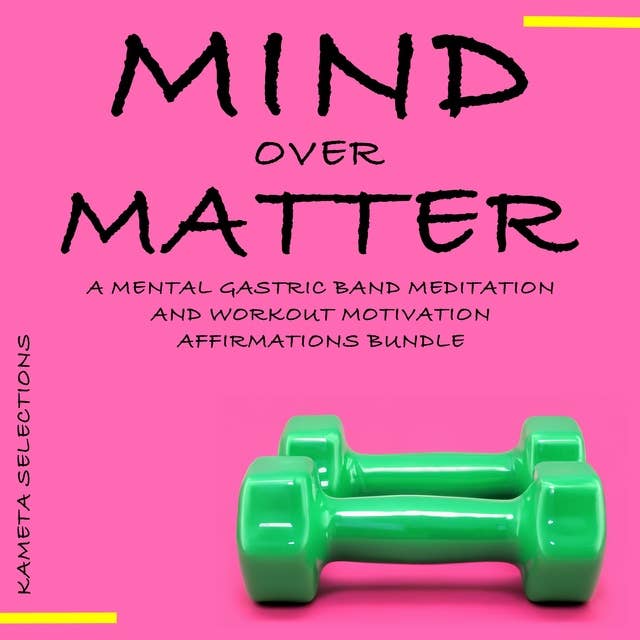 Mind Over Matter: A Mental Gastric Band Meditation and Workout Motivation Affirmations Bundle