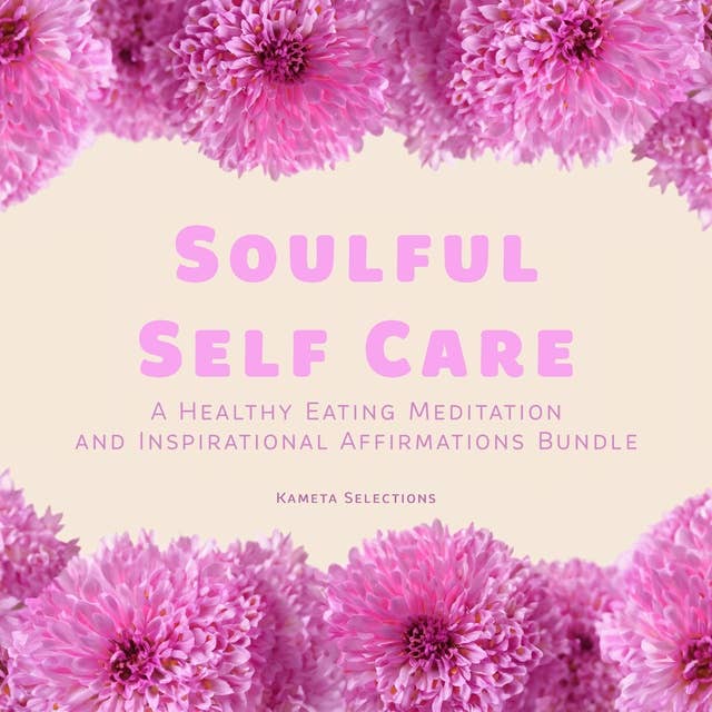Soulful Self Care: A Healthy Eating Meditation and Inspirational Affirmations Bundle