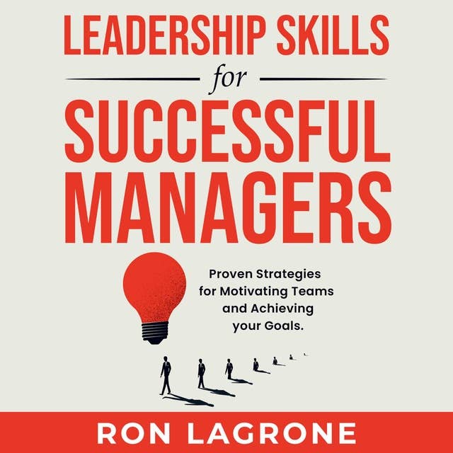 Leadership Skills for Successful Managers: Proven Strategies for Motivating Teams and Achieving your Goals