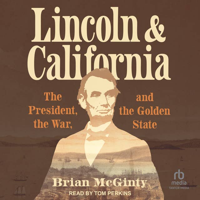 Lincoln and California: The President, the War, and the Golden State