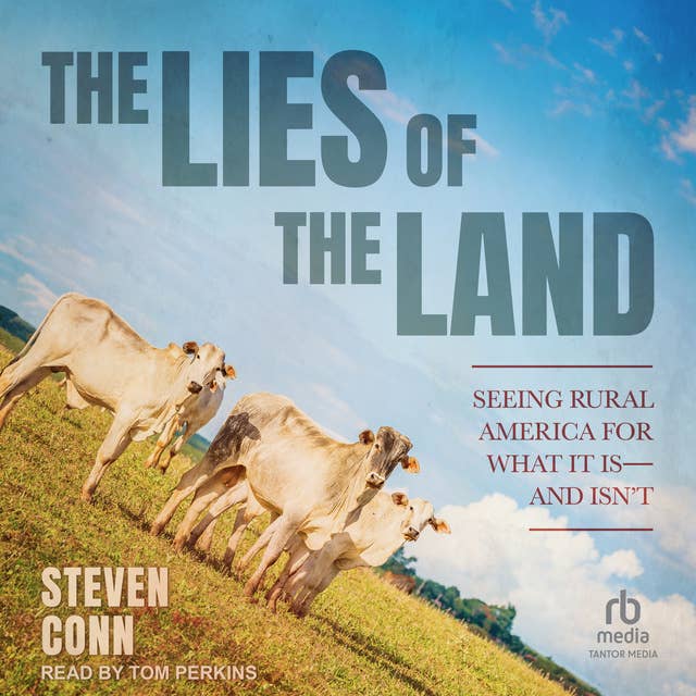 The Lies of the Land: Seeing Rural America for What It Is―and Isn’t