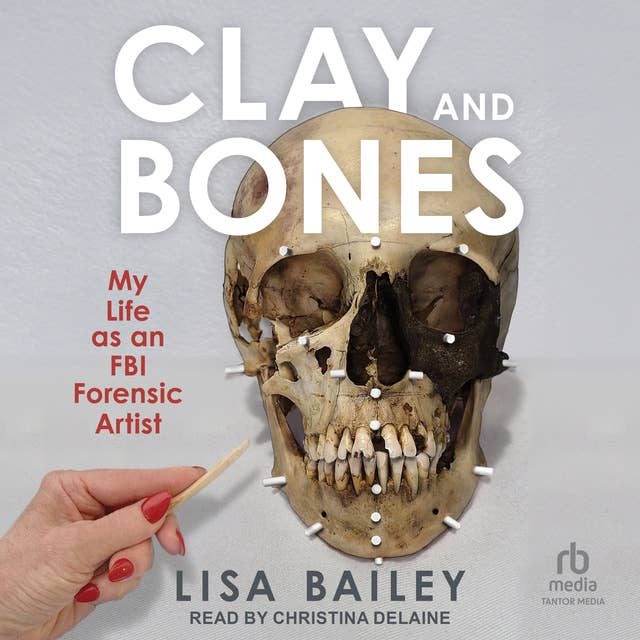 Cover for Clay and Bones: My Life as an FBI Forensic Artist