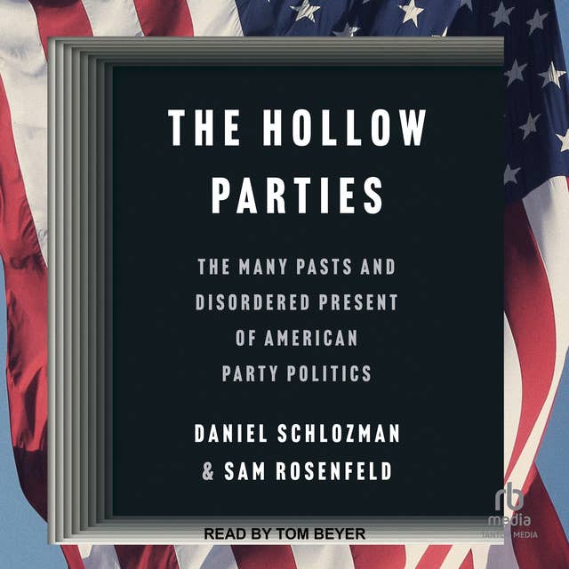 The Hollow Parties: The Many Pasts and Disordered Present of American Party Politics