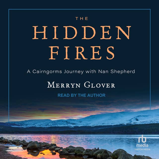 The Hidden Fires: A Cairngorms Journey with Nan Shepherd