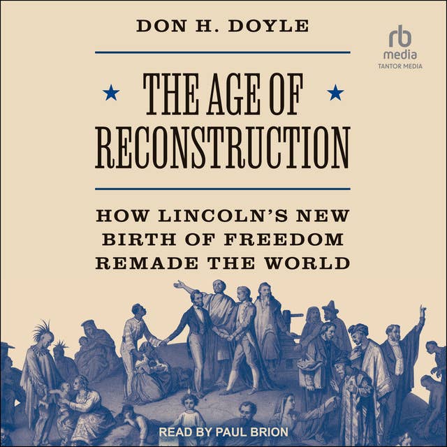 The Age of Reconstruction: How Lincoln’s New Birth of Freedom Remade the World