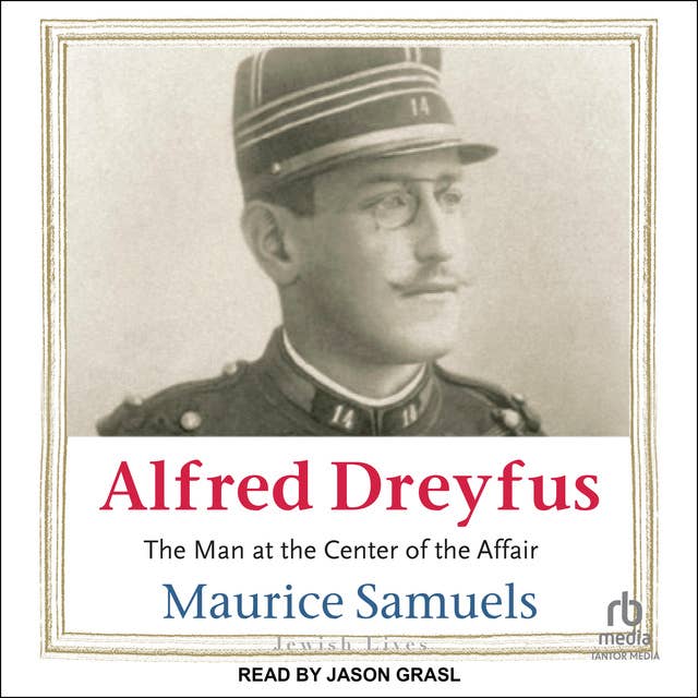 Alfred Dreyfus: The Man at the Center of the Affair