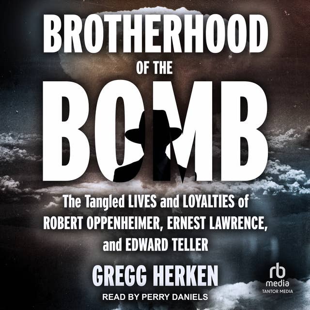 Brotherhood of the Bomb: The Tangled Lives and Loyalties of Robert  Oppenheimer, Ernest Lawrence, and Edward Teller - Audiobook - Gregg Herken  - ISBN 9798855514667 - Storytel