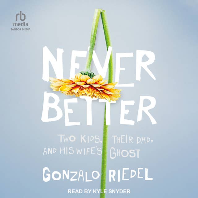 Never Better: Two Kids, Their Dad, and His Wife's Ghost