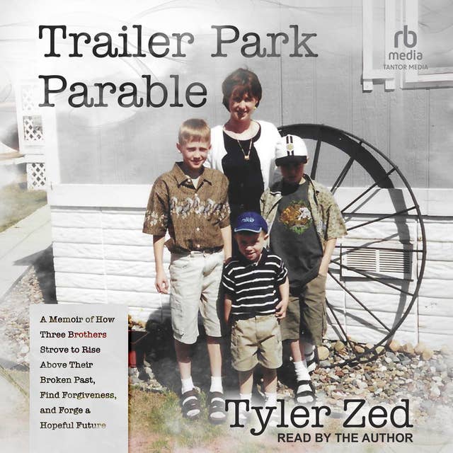 Trailer Park Parable: A Memoir of How Three Brothers Strove to Rise Above Their Broken Past, Find Forgiveness, and Forge a Hopeful Future
