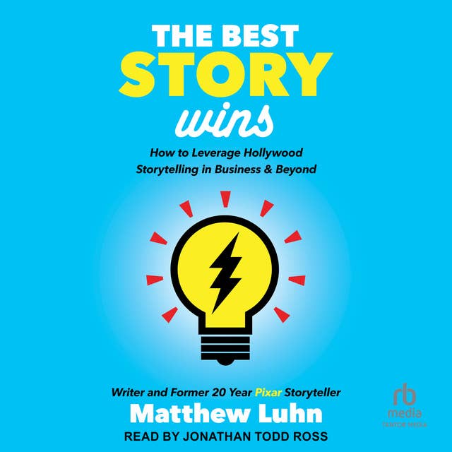 The Best Story Wins: How to Leverage Hollywood Storytelling in Business & Beyond