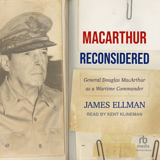 MacArthur Reconsidered: General Douglas MacArthur as a Wartime Commander