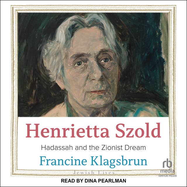 Henrietta Szold: Hadassah and the Zionist Dream