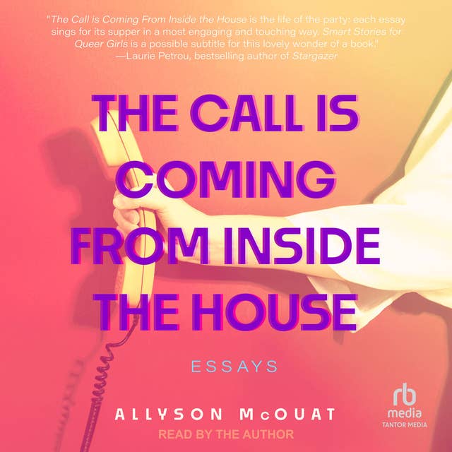 The Call Is Coming from Inside the House: Essays