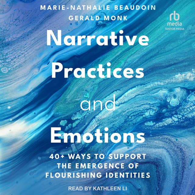 Narrative Practices and Emotions: 40+ Ways to Support the Emergence of Flourishing Identities