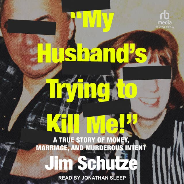 "My Husband's Trying to Kill Me!": A True Story of Money, Marriage, and Murderous Intent