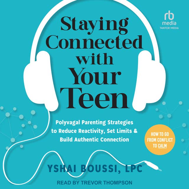 Staying Connected with Your Teen: Polyvagal Parenting Strategies to Reduce Reactivity, Set Limits, and Build Authentic Connection