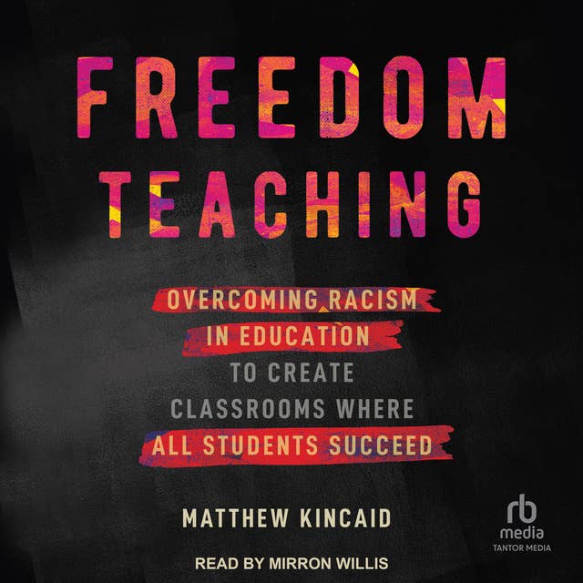 Freedom Teaching: Overcoming Racism in Education to Create Classrooms Where All Students Succeed