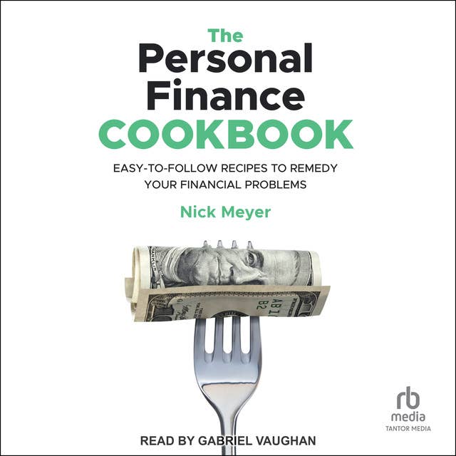 The Personal Finance Cookbook: Easy-to-Follow Recipes to Remedy Your Financial Problems