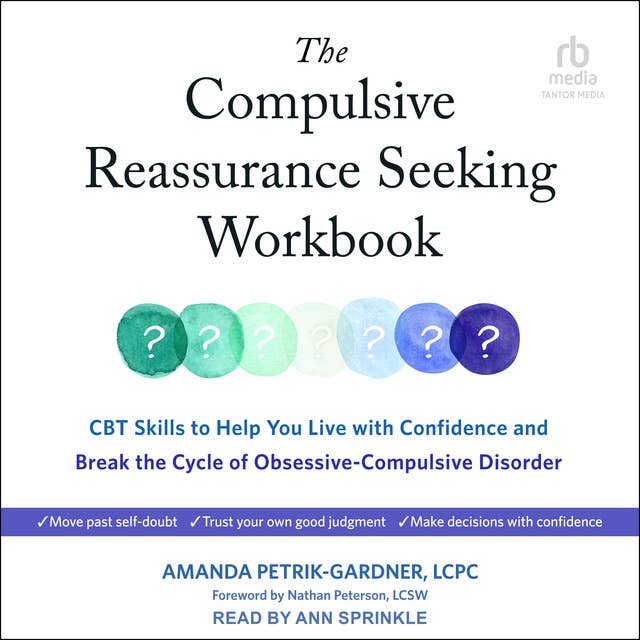 The Compulsive Reassurance Seeking Workbook: CBT Skills to Help You Live with Confidence and Break the Cycle of Obsessive-Compulsive Disorder