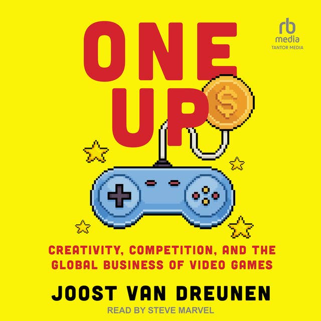 One Up: Creativity, Competition, and the Global Business of Video Games