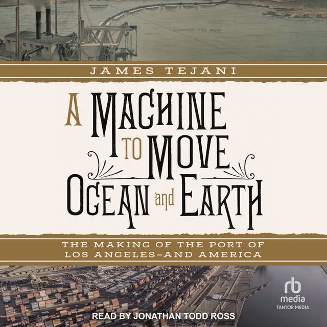 A Machine to Move Ocean and Earth: The Making of the Port of Los Angeles and America 